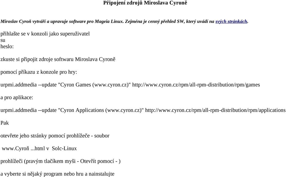 cyron.cz)" http://www.cyron.cz/rpm/all-rpm-distribution/rpm/games a pro aplikace: urpmi.addmedia --update "Cyron Applications (www.cyron.cz)" http://www.cyron.cz/rpm/all-rpm-distribution/rpm/applications Pak otevřete jeho stránky pomocí prohlížeče - soubor www.