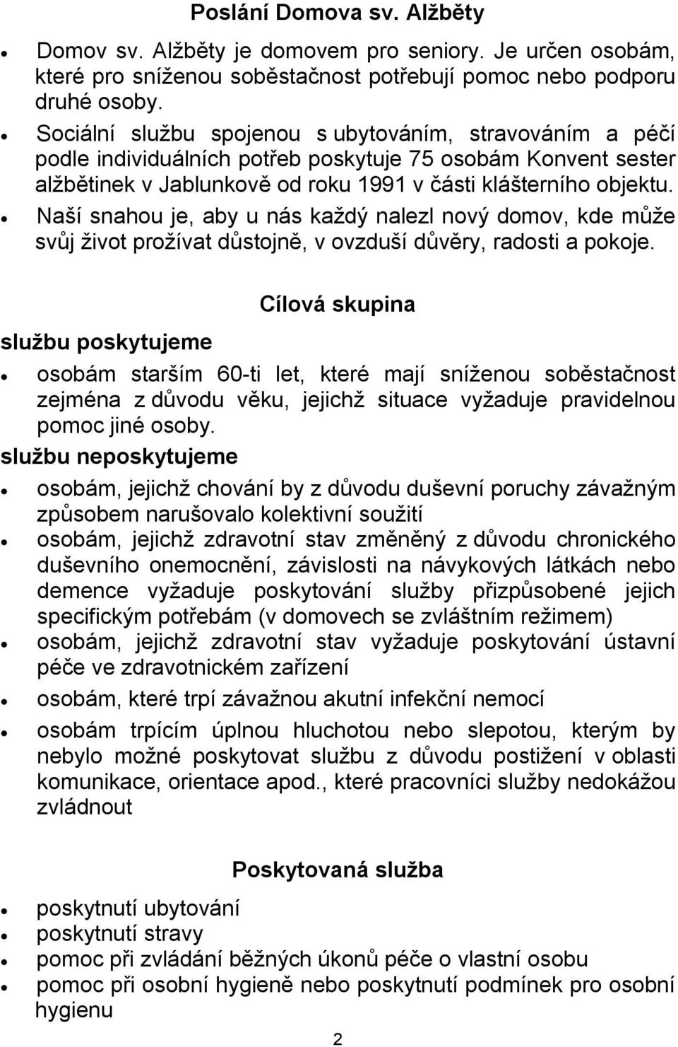 Naší snahou je, aby u nás každý nalezl nový domov, kde může svůj život prožívat důstojně, v ovzduší důvěry, radosti a pokoje.