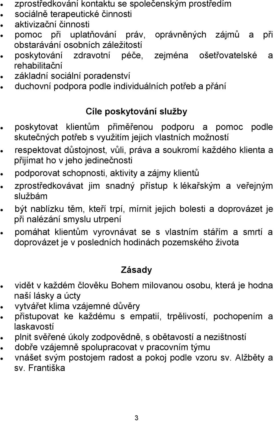 přiměřenou podporu a pomoc podle skutečných potřeb s využitím jejich vlastních možností respektovat důstojnost, vůli, práva a soukromí každého klienta a přijímat ho v jeho jedinečnosti podporovat