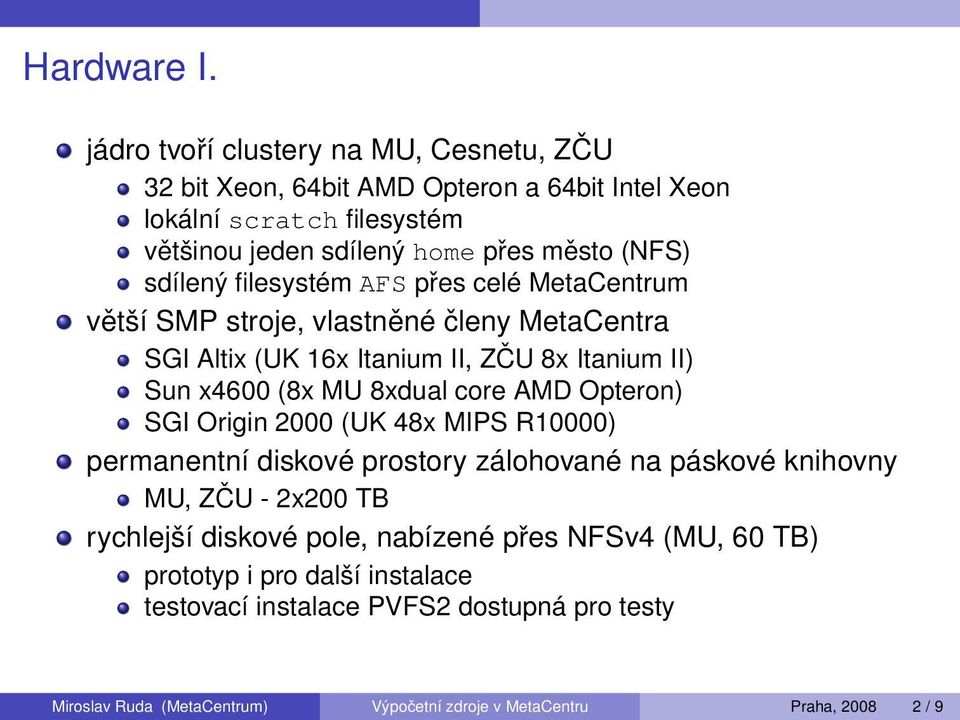 sdílený filesystém AFS přes celé MetaCentrum větší SMP stroje, vlastněné členy MetaCentra SGI Altix (UK 16x Itanium II, ZČU 8x Itanium II) Sun x4600 (8x MU 8xdual core