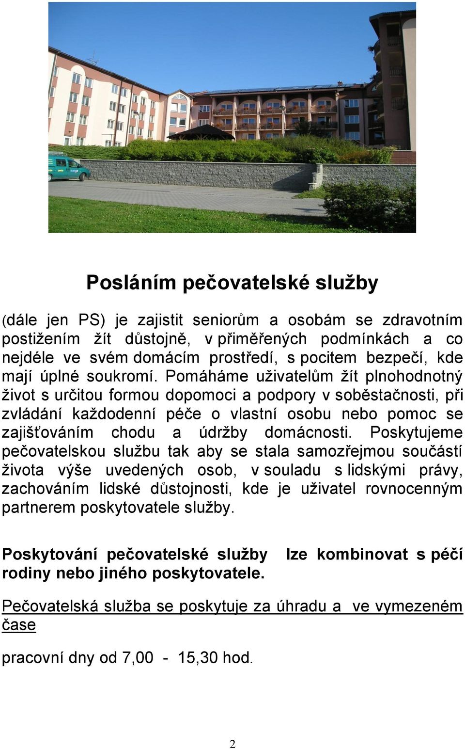 Pomáháme uživatelům žít plnohodnotný život s určitou formou dopomoci a podpory v soběstačnosti, při zvládání každodenní péče o vlastní osobu nebo pomoc se zajišťováním chodu a údržby domácnosti.