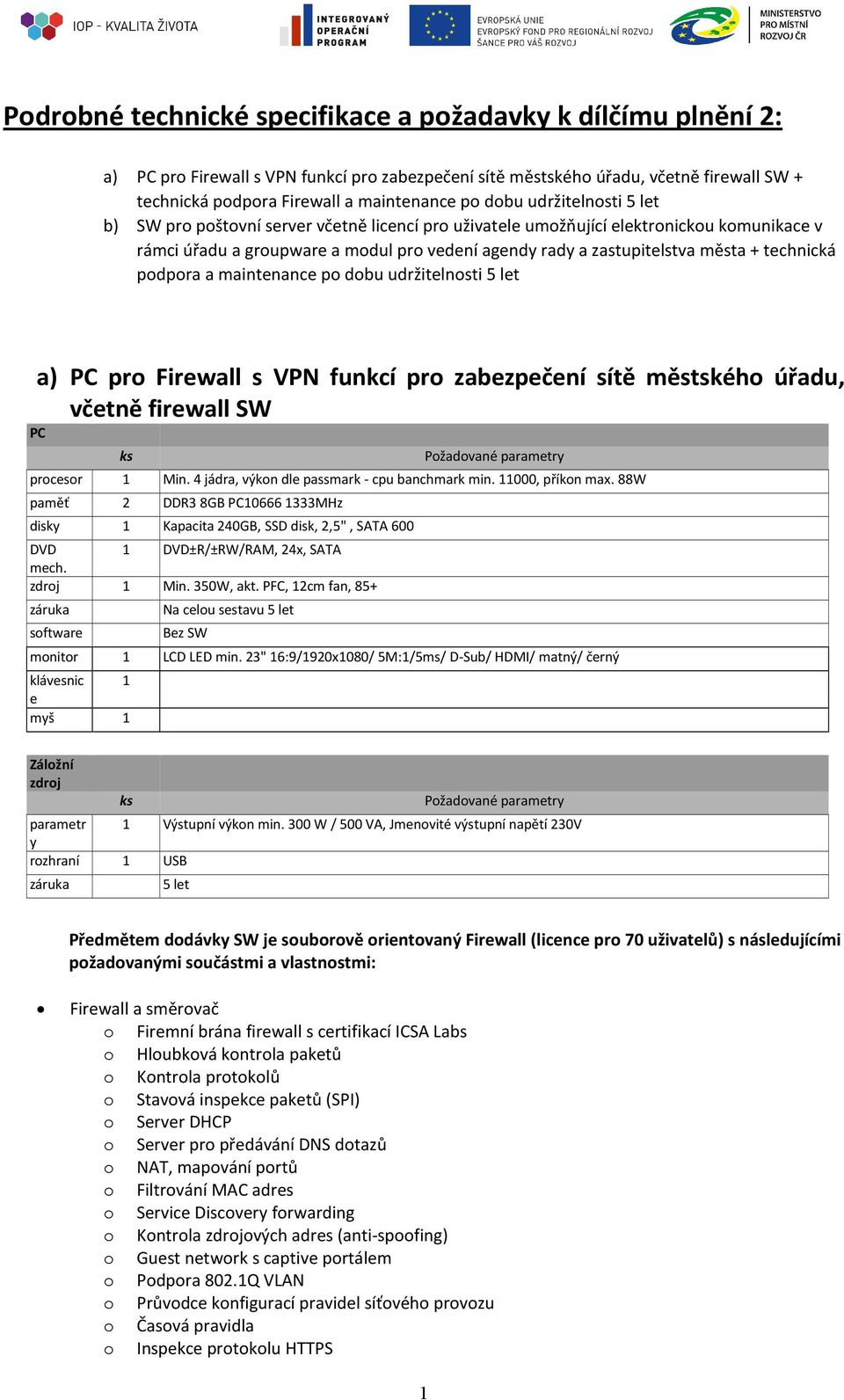 technická podpora a maintenance po dobu udržitelnosti 5 let a) PC pro Firewall s VPN funkcí pro zabezpečení sítě městského úřadu, včetně firewall SW PC ks Požadované parametry procesor 1 Min.