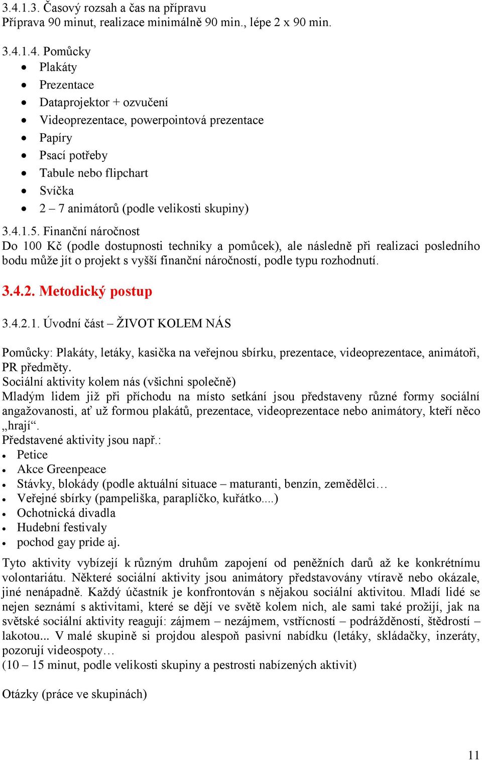 Metodický postup 3.4.2.1. Úvodní část ŽIVOT KOLEM NÁS Pomůcky: Plakáty, letáky, kasička na veřejnou sbírku, prezentace, videoprezentace, animátoři, PR předměty.