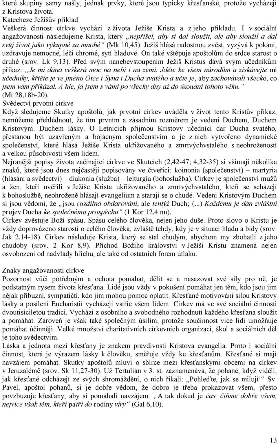 I v sociální angažovanosti následujeme Krista, který nepřišel, aby si dal sloužit, ale aby sloužil a dal svůj život jako výkupné za mnohé (Mk 10,45).