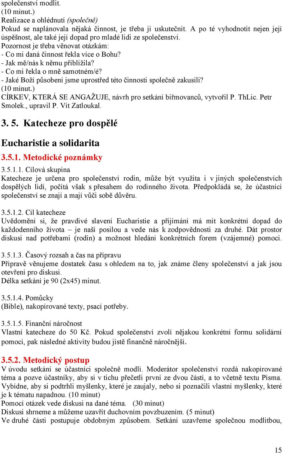 - Co mi řekla o mně samotném/é? - Jaké Boží působení jsme uprostřed této činnosti společně zakusili? (10 minut.) CÍRKEV, KTERÁ SE ANGAŽUJE, návrh pro setkání biřmovanců, vytvořil P. ThLic.