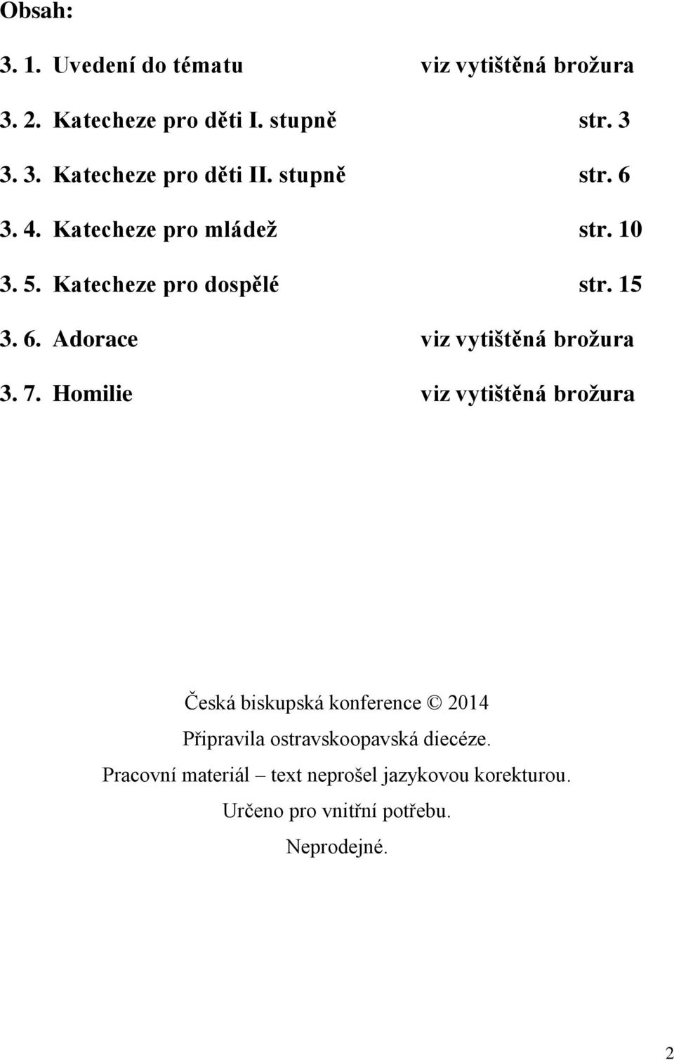 7. Homilie viz vytištěná brožura Česká biskupská konference 2014 Připravila ostravskoopavská diecéze.