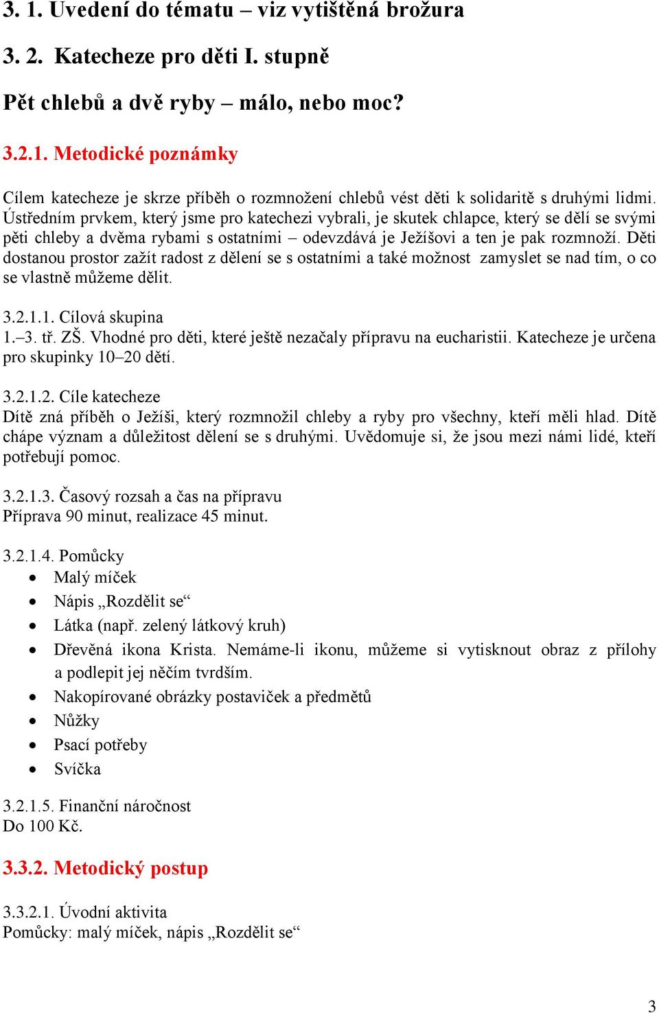 Děti dostanou prostor zažít radost z dělení se s ostatními a také možnost zamyslet se nad tím, o co se vlastně můžeme dělit. 3.2.1.1. Cílová skupina 1. 3. tř. ZŠ.