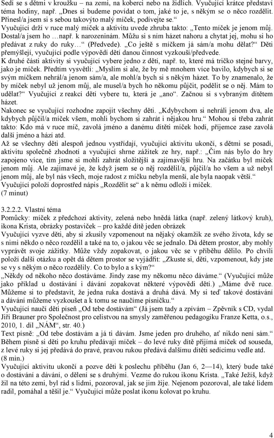 Můžu si s ním házet nahoru a chytat jej, mohu si ho předávat z ruky do ruky (Předvede). Co ještě s míčkem já sám/a mohu dělat?