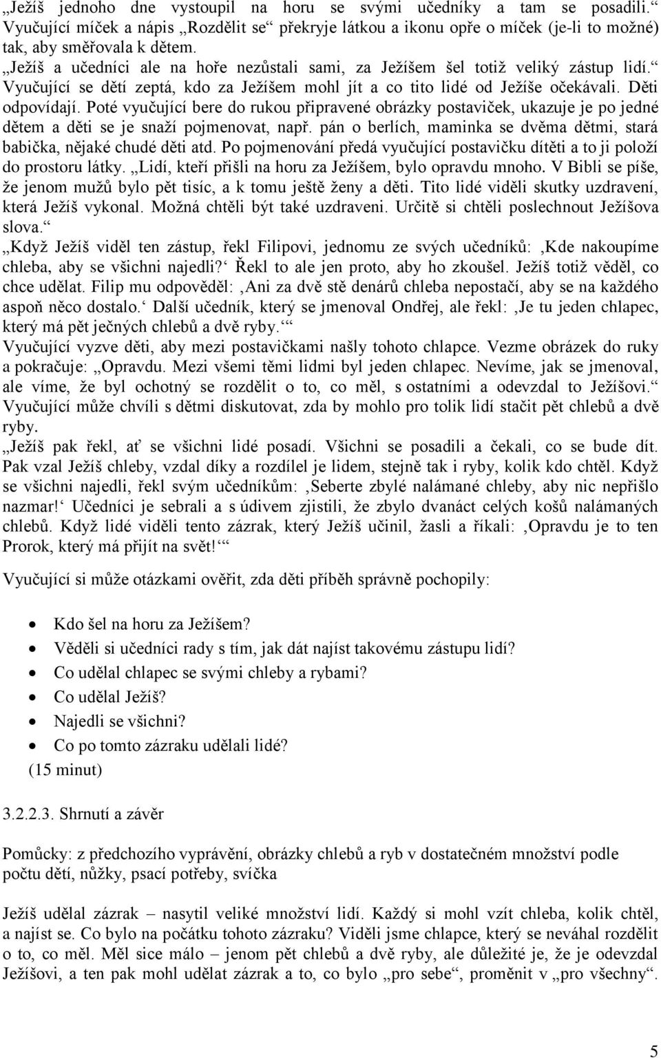 Poté vyučující bere do rukou připravené obrázky postaviček, ukazuje je po jedné dětem a děti se je snaží pojmenovat, např. pán o berlích, maminka se dvěma dětmi, stará babička, nějaké chudé děti atd.