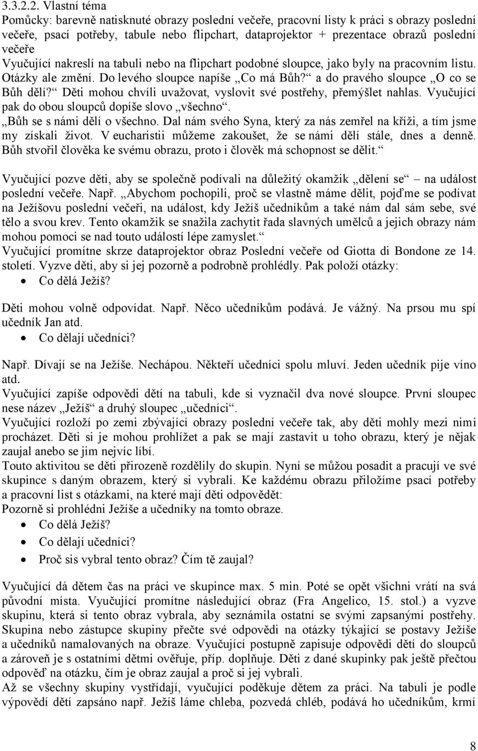 večeře Vyučující nakreslí na tabuli nebo na flipchart podobné sloupce, jako byly na pracovním listu. Otázky ale změní. Do levého sloupce napíše Co má Bůh? a do pravého sloupce O co se Bůh dělí?