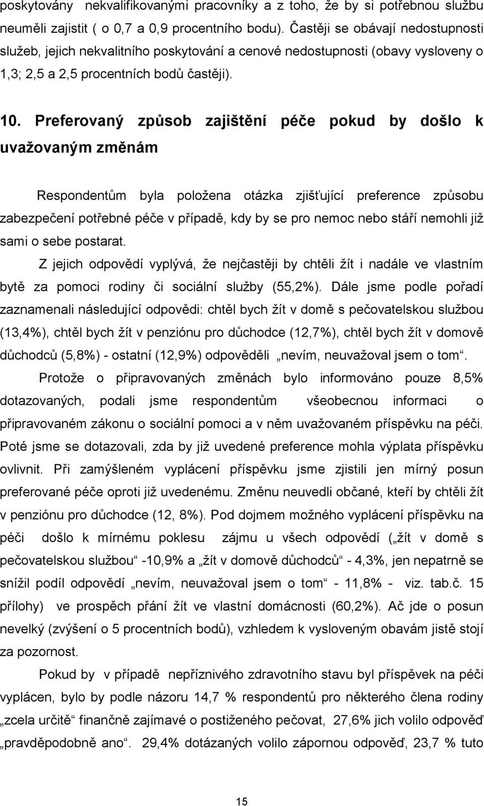 Preferovaný způsob zajištění péče pokud by došlo k uvažovaným změnám Respondentům byla položena otázka zjišťující preference způsobu zabezpečení potřebné péče v případě, kdy by se pro nemoc nebo