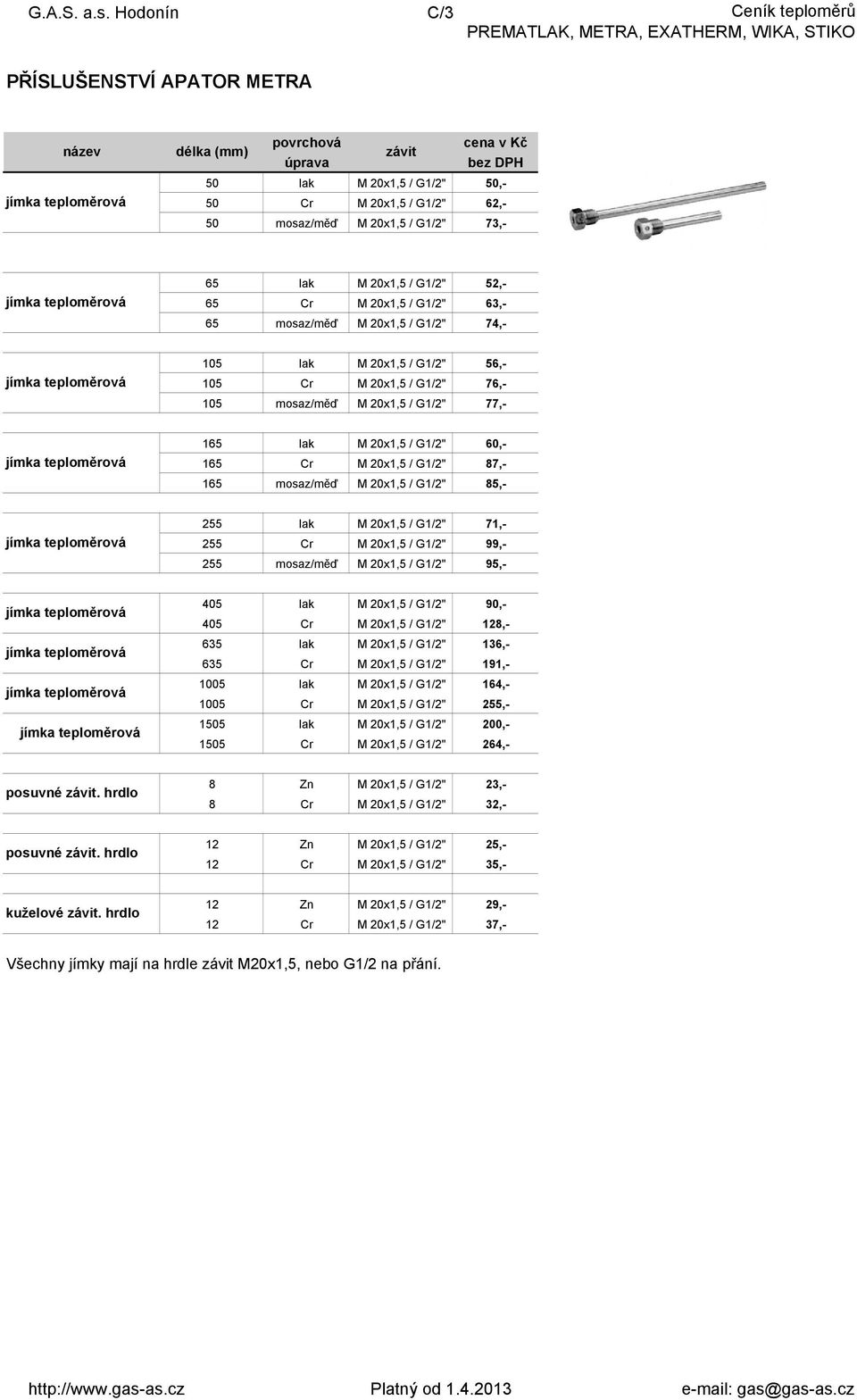 G1/2" 52,- 65 Cr M 20x1,5 / G1/2" 63,- 65 mosaz/měď M 20x1,5 / G1/2" 74,- 105 lak M 20x1,5 / G1/2" 56,- 105 Cr M 20x1,5 / G1/2" 76,- 105 mosaz/měď M 20x1,5 / G1/2" 77,- 165 lak M 20x1,5 / G1/2",- 165