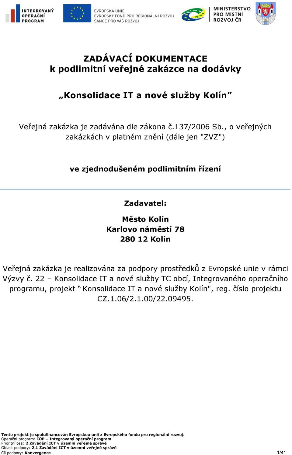 , o veřejných zakázkách v platném znění (dále jen "ZVZ") ve zjednodušeném podlimitním řízení Zadavatel: Město Kolín Karlovo náměstí 78 280 12