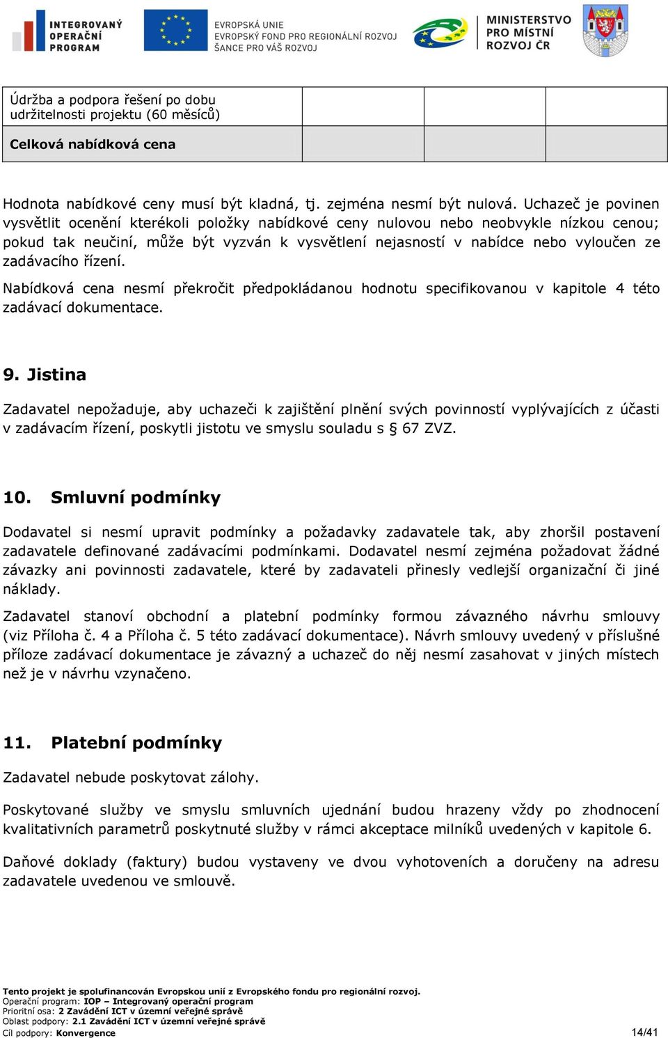 zadávacího řízení. Nabídková cena nesmí překročit předpokládanou hodnotu specifikovanou v kapitole 4 této zadávací dokumentace. 9.