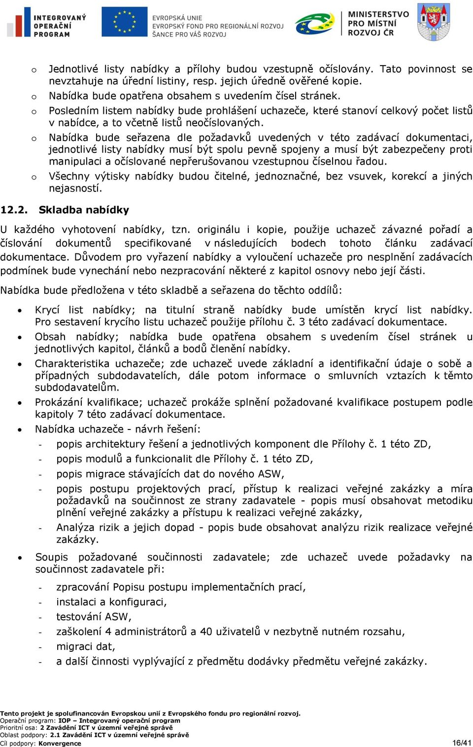 Nabídka bude seřazena dle požadavků uvedených v této zadávací dokumentaci, jednotlivé listy nabídky musí být spolu pevně spojeny a musí být zabezpečeny proti manipulaci a očíslované nepřerušovanou