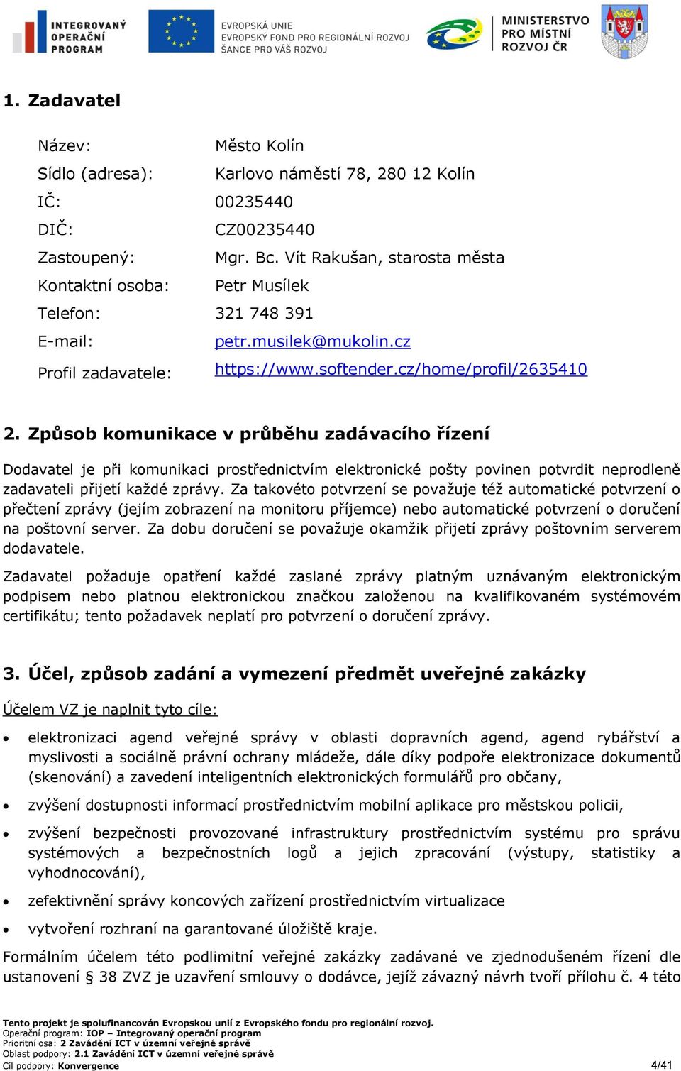 Způsob komunikace v průběhu zadávacího řízení Dodavatel je při komunikaci prostřednictvím elektronické pošty povinen potvrdit neprodleně zadavateli přijetí každé zprávy.