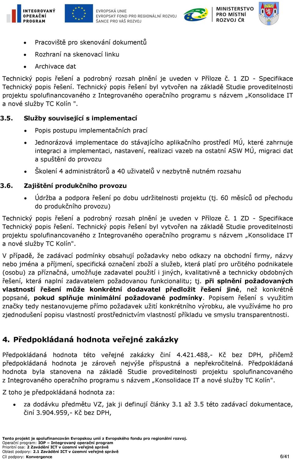 Služby související s implementací Popis postupu implementačních prací Jednorázová implementace do stávajícího aplikačního prostředí MÚ, které zahrnuje integraci a implementaci, nastavení, realizaci