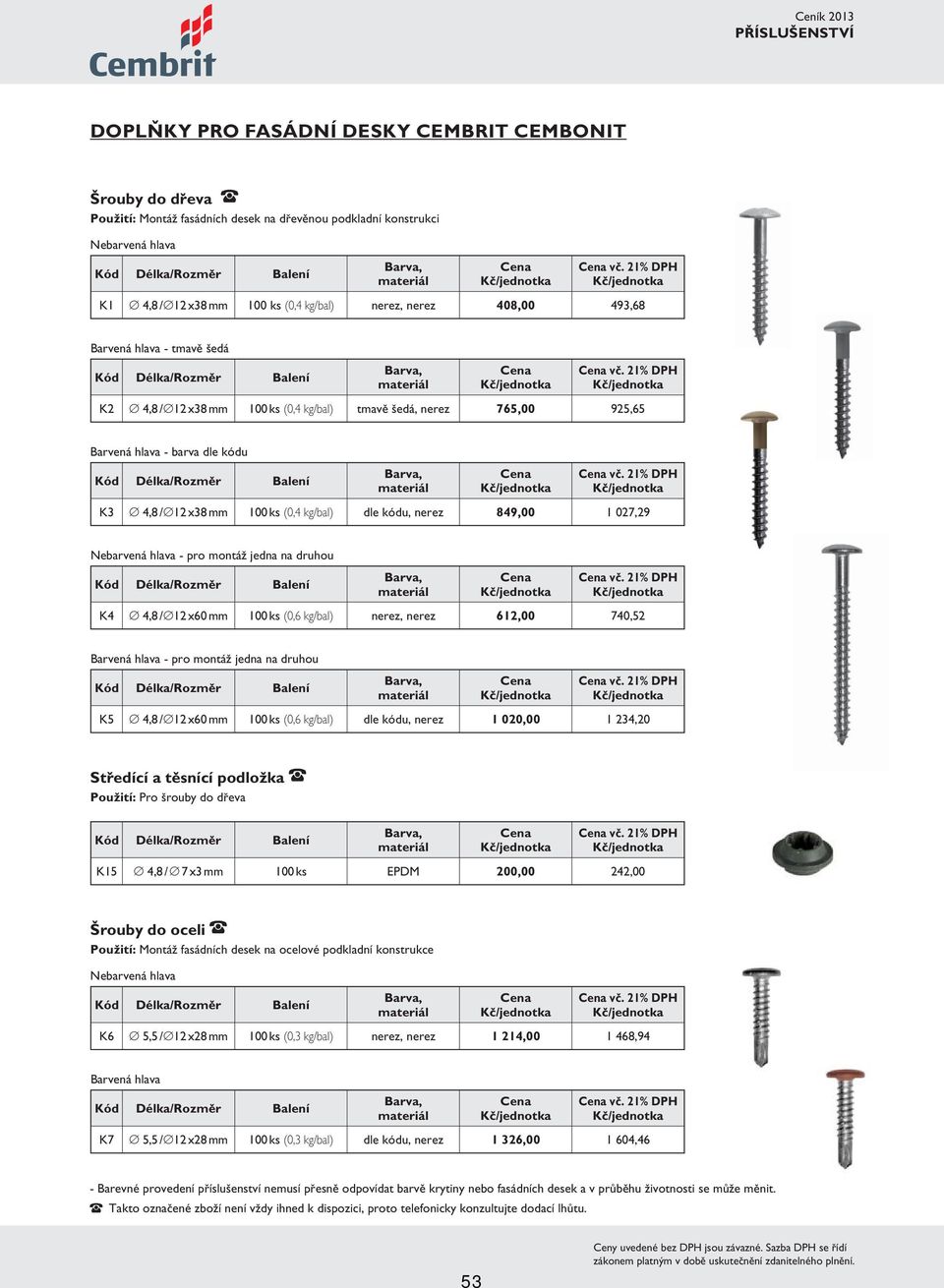 21% DPH K2 4,8 / 12 x38 mm 100 ks (0,4 kg/bal) tmavě šedá, nerez 765,00 925,65 Barvená hlava - barva dle kódu vč.