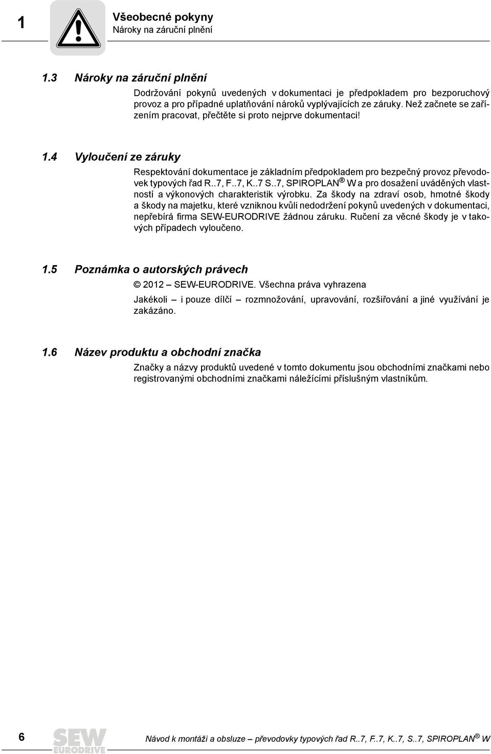 Než začnete se zařízením pracovat, přečtěte si proto nejprve dokumentaci! 1.4 Vyloučení ze záruky Respektování dokumentace je základním předpokladem pro bezpečný provoz typových řad R..7, F..7, K..7 S.