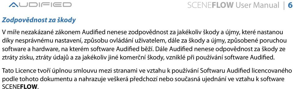 Dále Audified nenese odpovědnost za škody ze ztráty zisku, ztráty údajů a za jakékoliv jiné komerční škody, vzniklé při používání software Audified.