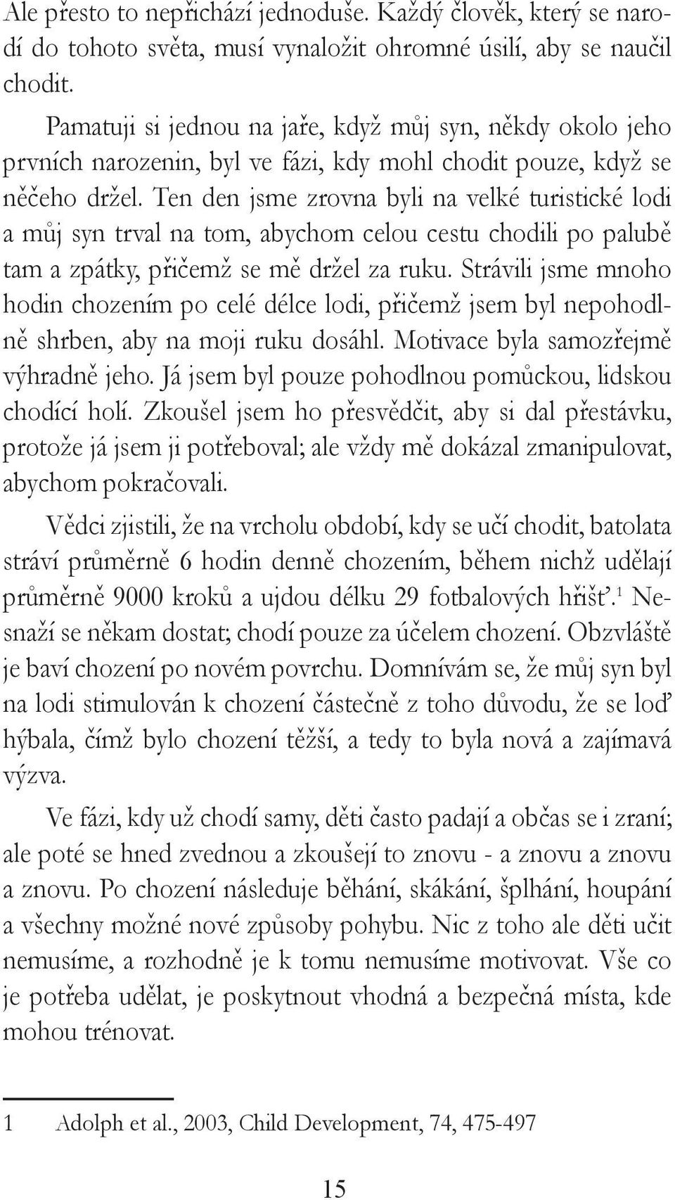 Ten den jsme zrovna byli na velké turistické lodi a můj syn trval na tom, abychom celou cestu chodili po palubě tam a zpátky, přičemž se mě držel za ruku.