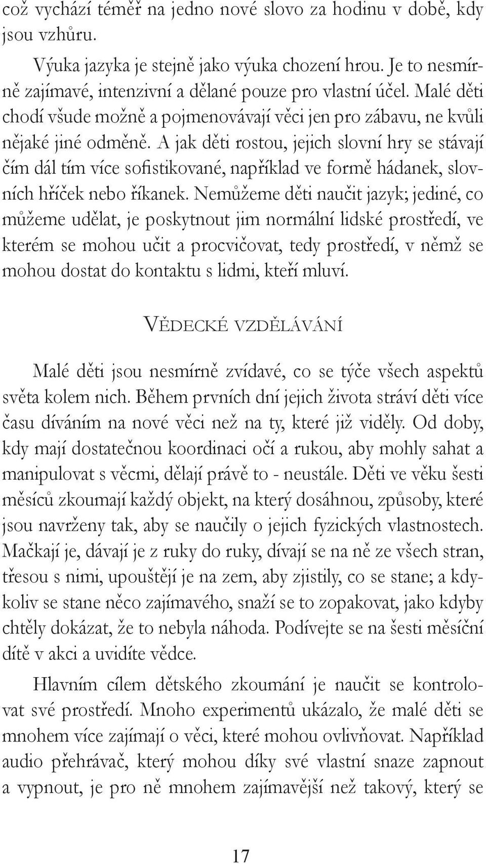 A jak děti rostou, jejich slovní hry se stávají čím dál tím více sofistikované, například ve formě hádanek, slovních hříček nebo říkanek.