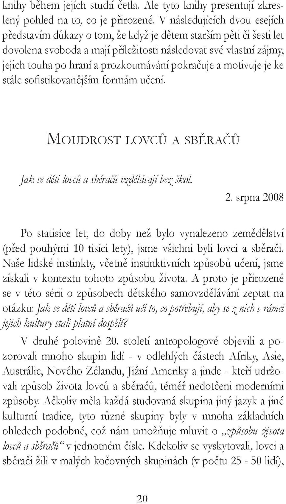 prozkoumávání pokračuje a motivuje je ke stále sofistikovanějším formám učení. Moudrost lovců a sběračů Jak se děti lovců a sběračů vzdělávají bez škol. 2.