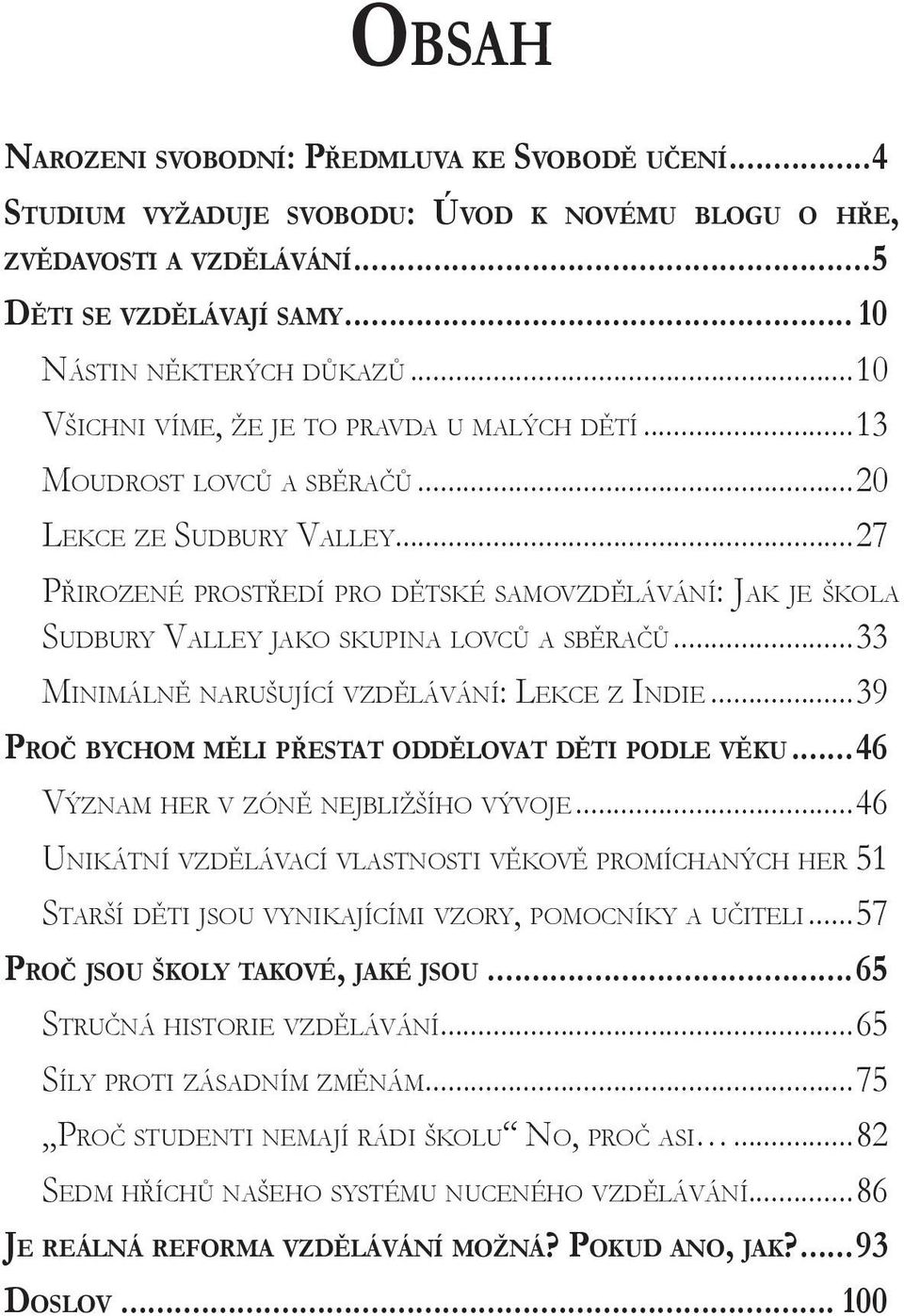 .. 10 Ná s t i n n ě k t e r ý c h d ů k a z ů...10 Vš i c h n i v í m e, ž e je t o p r av d a u m a l ý c h d ě t í...13 Mo u d r o s t l o v c ů a s b ě r a č ů...20 Le k c e z e Su d b u ry Valley.