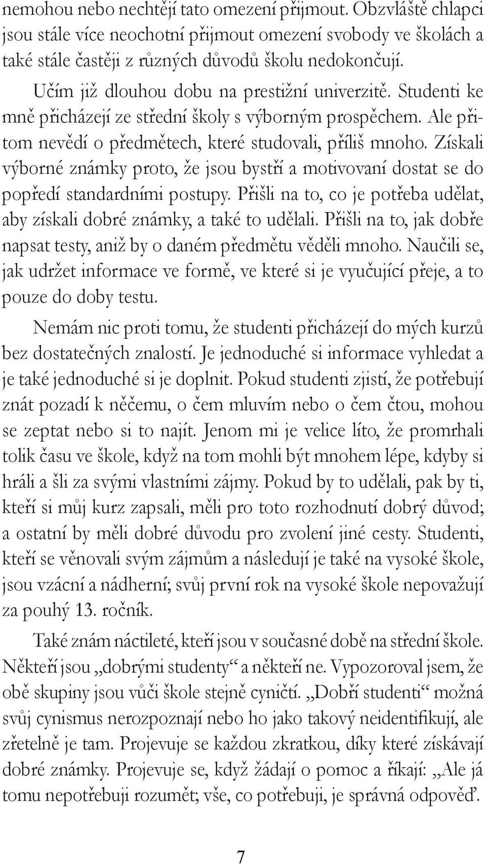 Získali výborné známky proto, že jsou bystří a motivovaní dostat se do popředí standardními postupy. Přišli na to, co je potřeba udělat, aby získali dobré známky, a také to udělali.