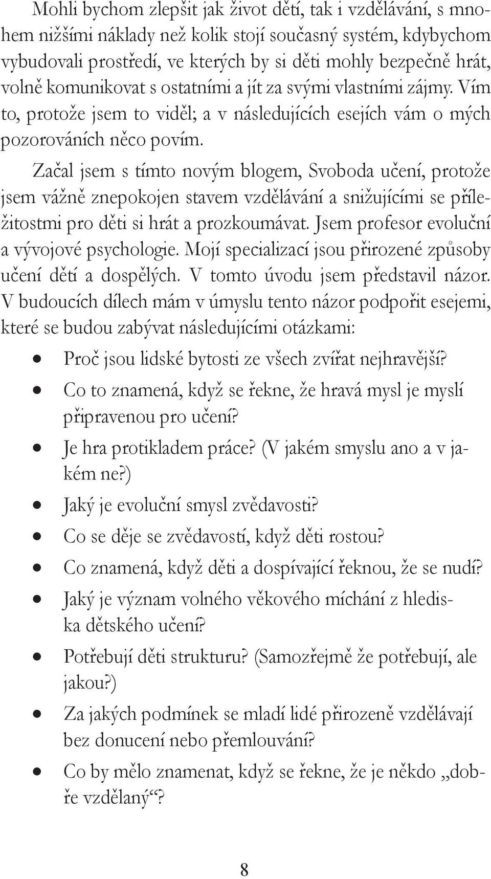 Začal jsem s tímto novým blogem, Svoboda učení, protože jsem vážně znepokojen stavem vzdělávání a snižujícími se příležitostmi pro děti si hrát a prozkoumávat.