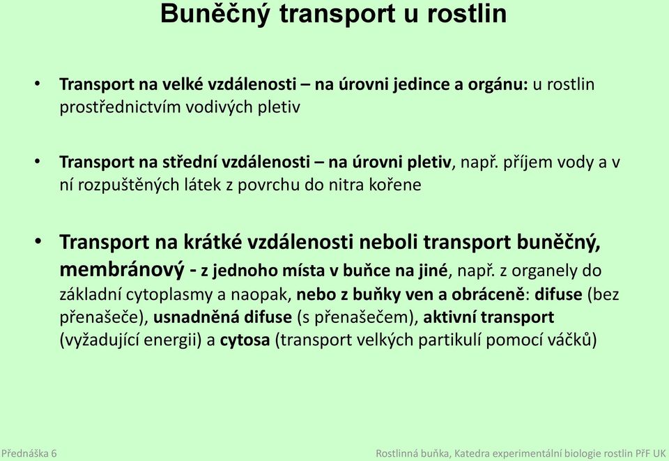 příjem vody a v ní rozpuštěných látek z povrchu do nitra kořene Transport na krátké vzdálenosti neboli transport buněčný, membránový - z jednoho