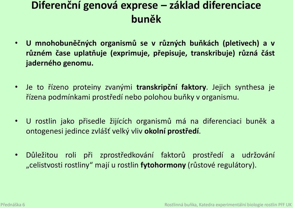 Jejich synthesa je řízena podmínkami prostředí nebo polohou buňky v organismu.