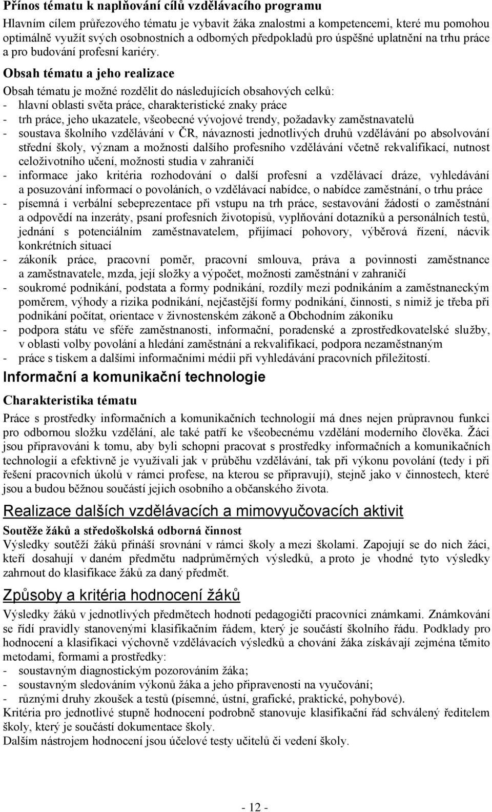 Obsah tématu a jeho realizace Obsah tématu je možné rozdělit do následujících obsahových celků: - hlavní oblasti světa práce, charakteristické znaky práce - trh práce, jeho ukazatele, všeobecné