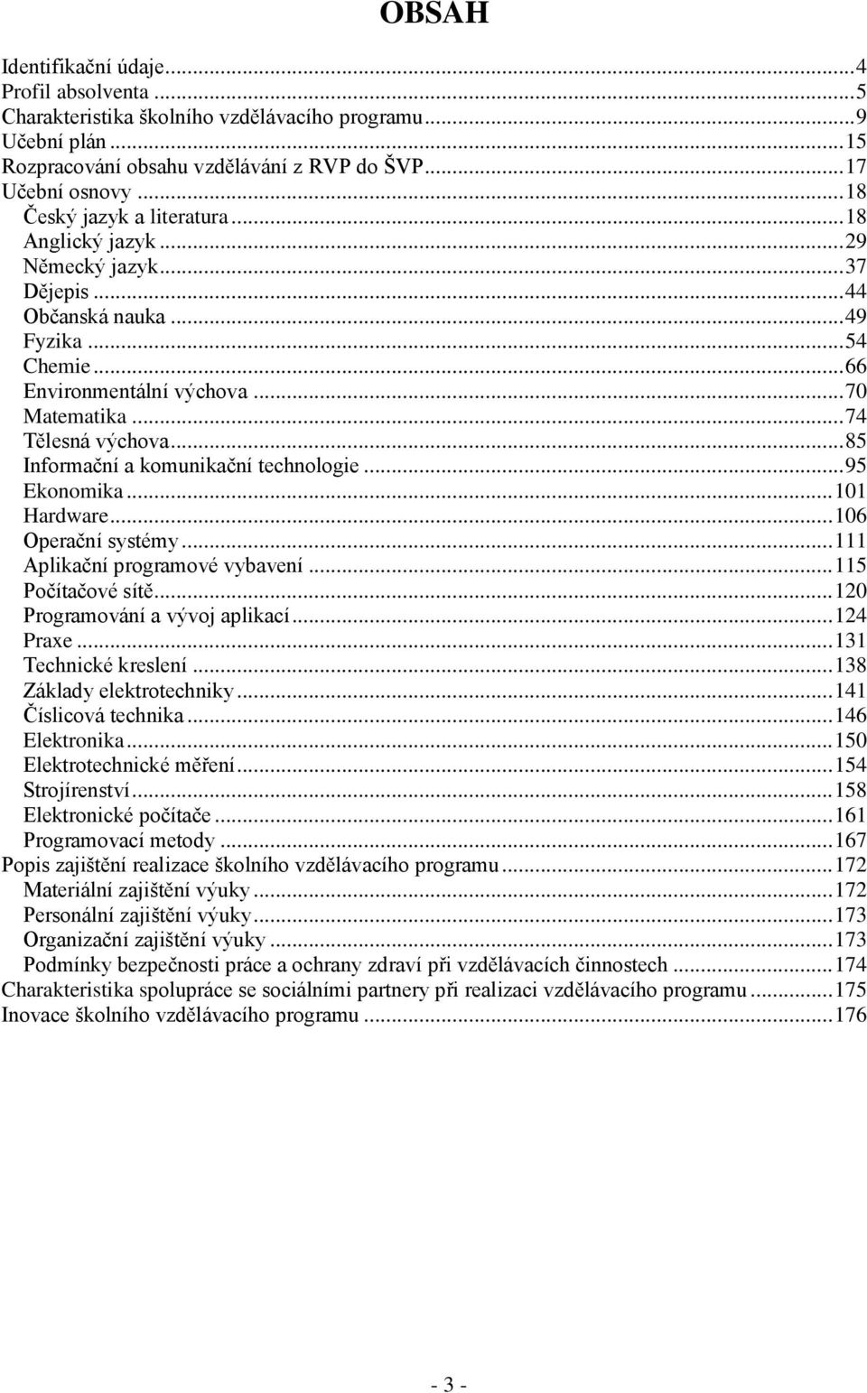 .. 85 Informační a komunikační technologie... 95 Ekonomika... 101 Hardware... 106 Operační systémy... 111 Aplikační programové vybavení... 115 Počítačové sítě... 120 Programování a vývoj aplikací.