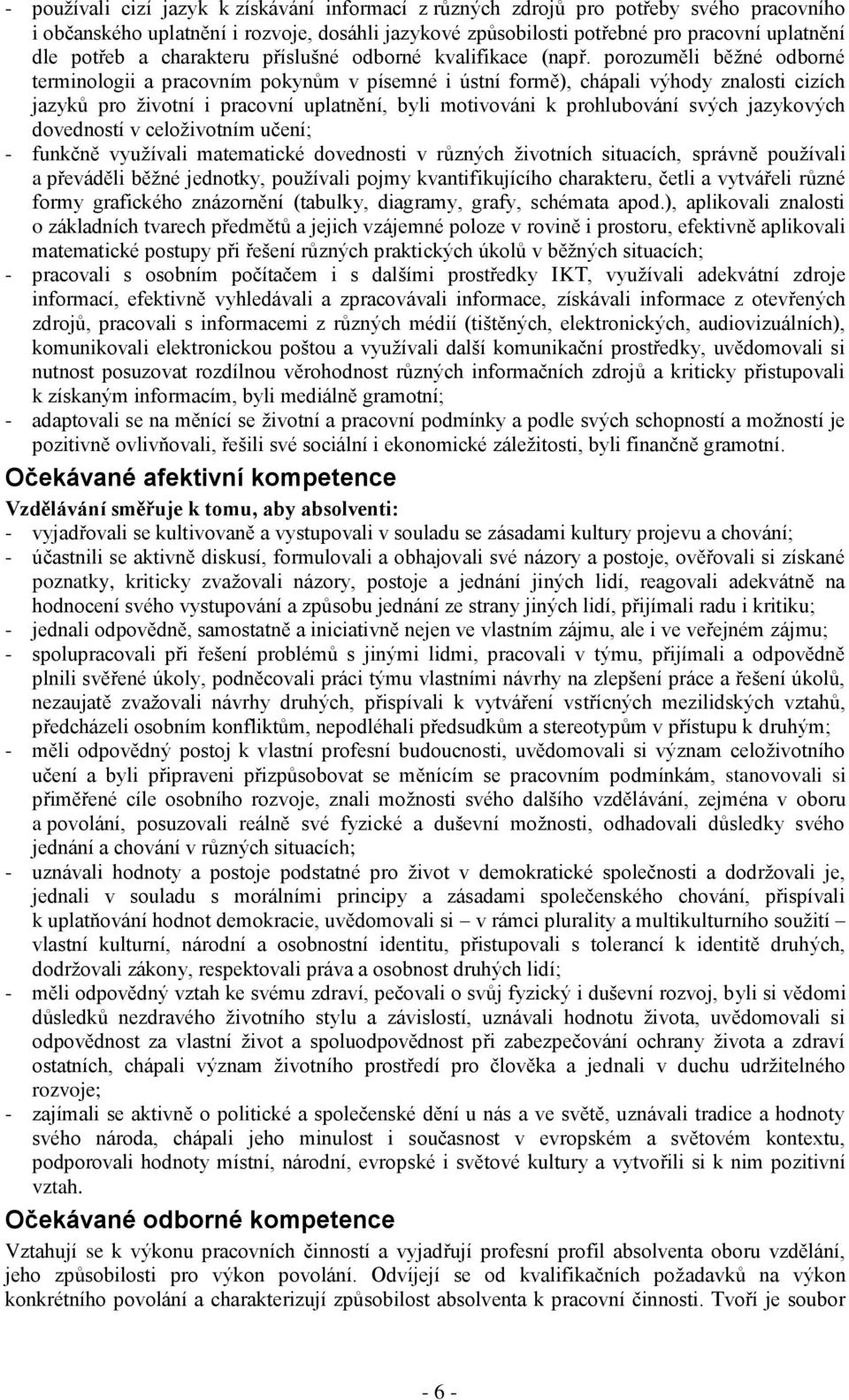 porozuměli běžné odborné terminologii a pracovním pokynům v písemné i ústní formě), chápali výhody znalosti cizích jazyků pro životní i pracovní uplatnění, byli motivováni k prohlubování svých