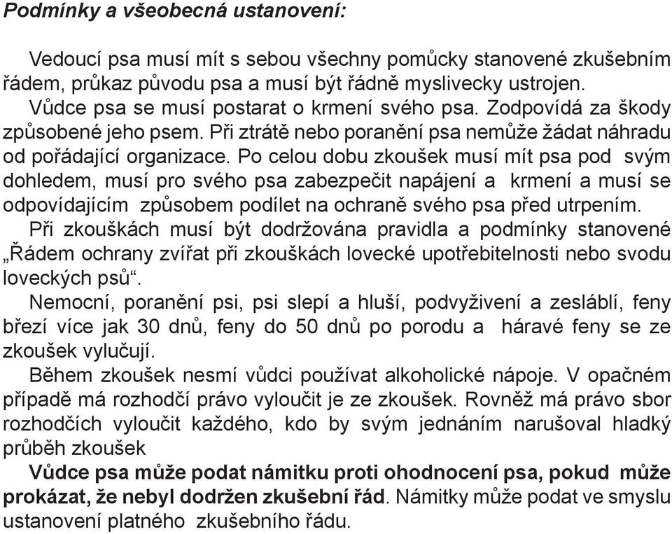 Po celou dobu zkoušek musí mít psa pod svým dohledem, musí pro svého psa zabezpečit napájení a krmení a musí se odpovídajícím způsobem podílet na ochraně svého psa před utrpením.