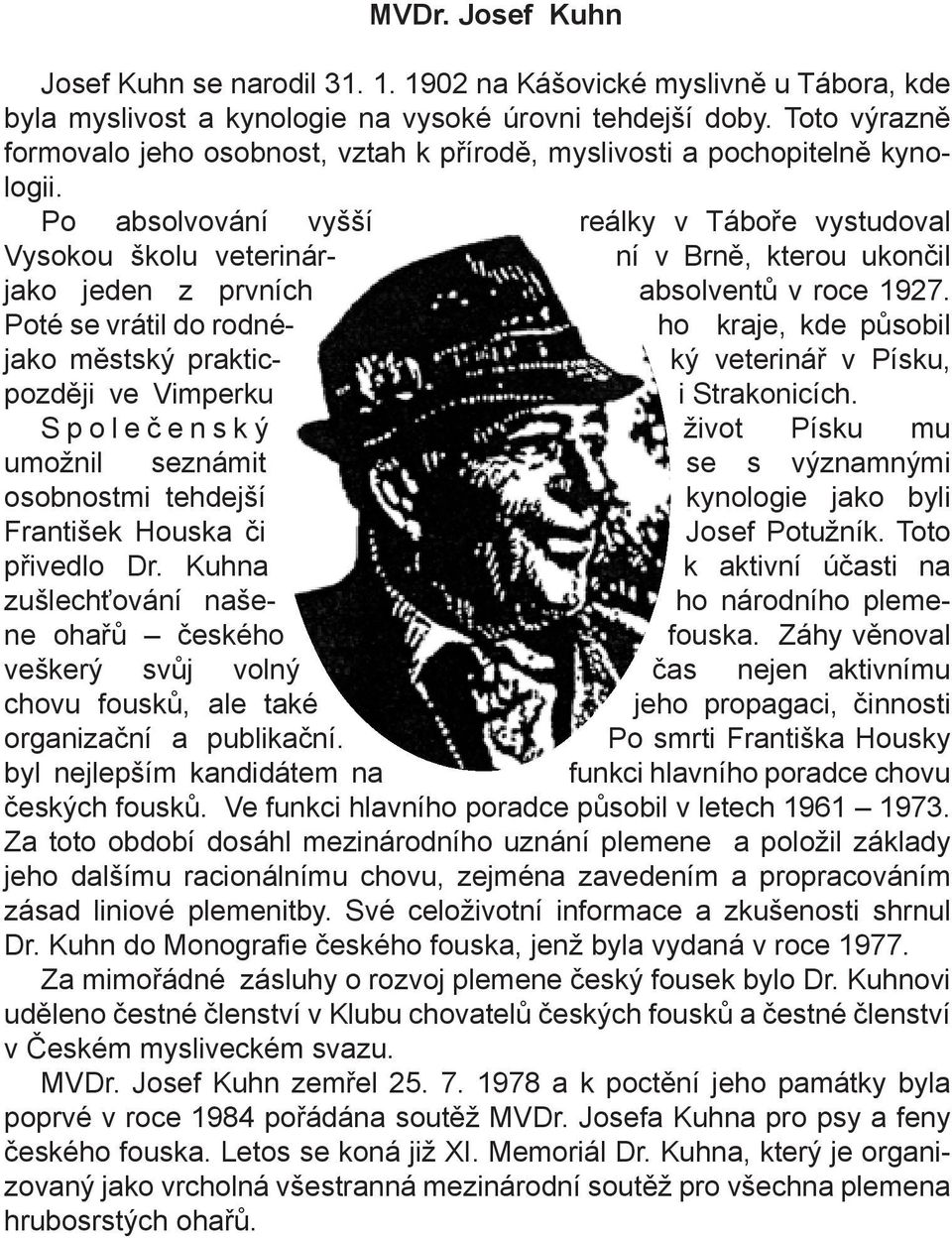 Po absolvování vyšší reálky v Táboře vystudoval Vysokou školu veterinár- ní v Brně, kterou ukončil jako jeden z prvních absolventů v roce 1927.