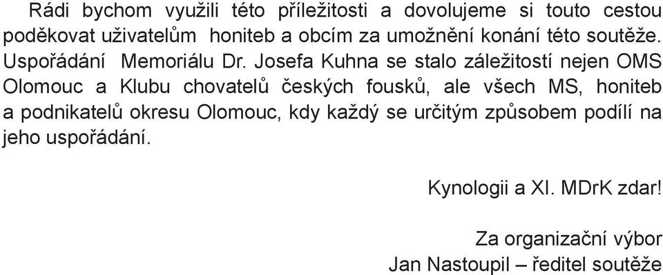 Josefa Kuhna se stalo záležitostí nejen OMS Olomouc a Klubu chovatelů českých fousků, ale všech MS, honiteb
