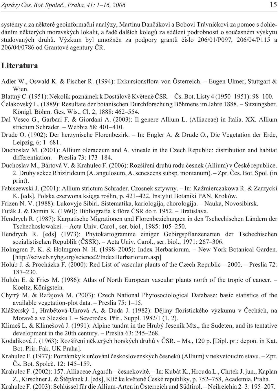 podrobností o souèasném výskytu studovaných druhù. Výzkum byl umo nìn za podpory grantù èíslo 206/01/P097, 206/04/P115 a 206/04/0786 od Grantové agentury ÈR. Literatura Adler W., Oswald K.