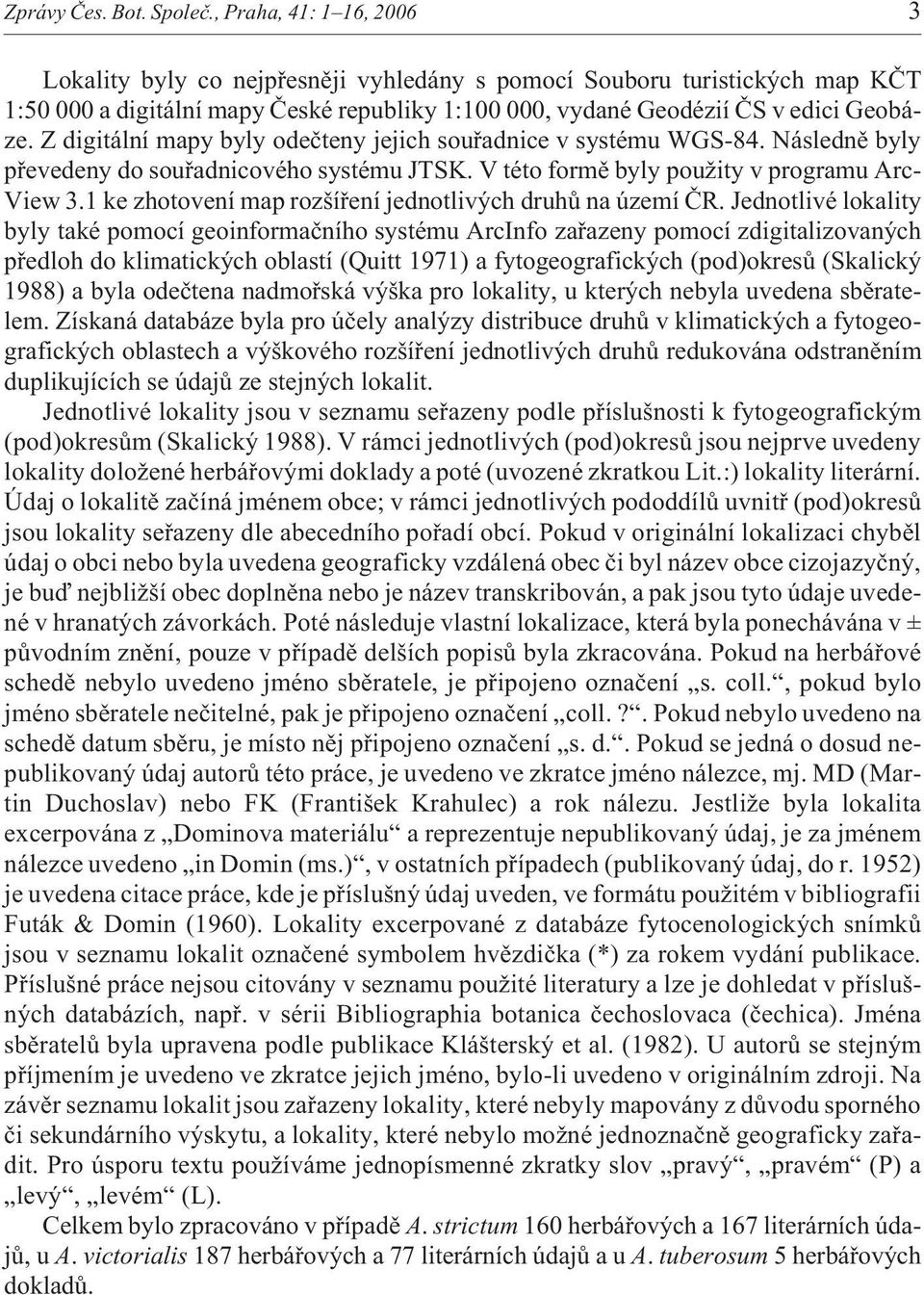 Z digitální mapy byly odeèteny jejich souøadnice v systému WGS-84. Následnì byly pøevedeny do souøadnicového systému JTSK. V této formì byly pou ity v programu Arc- View 3.