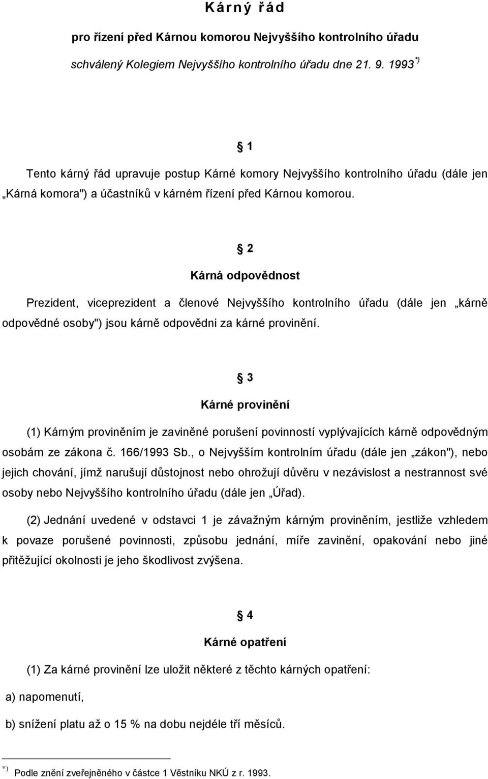 2 Kárná odpovědnost Prezident, viceprezident a členové Nejvyššího kontrolního úřadu (dále jen kárně odpovědné osoby") jsou kárně odpovědni za kárné provinění.