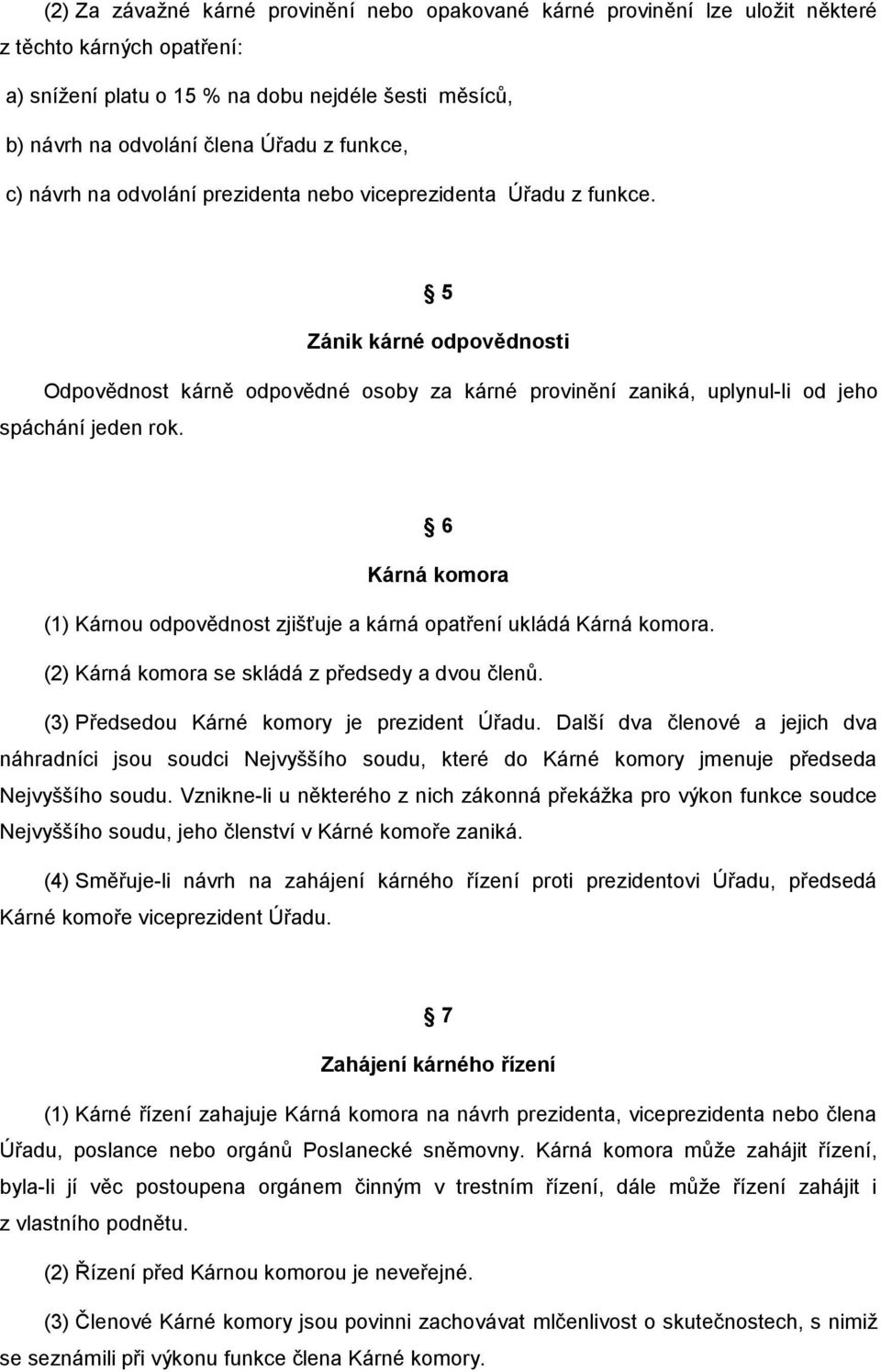 5 Zánik kárné odpovědnosti Odpovědnost kárně odpovědné osoby za kárné provinění zaniká, uplynul-li od jeho spáchání jeden rok.