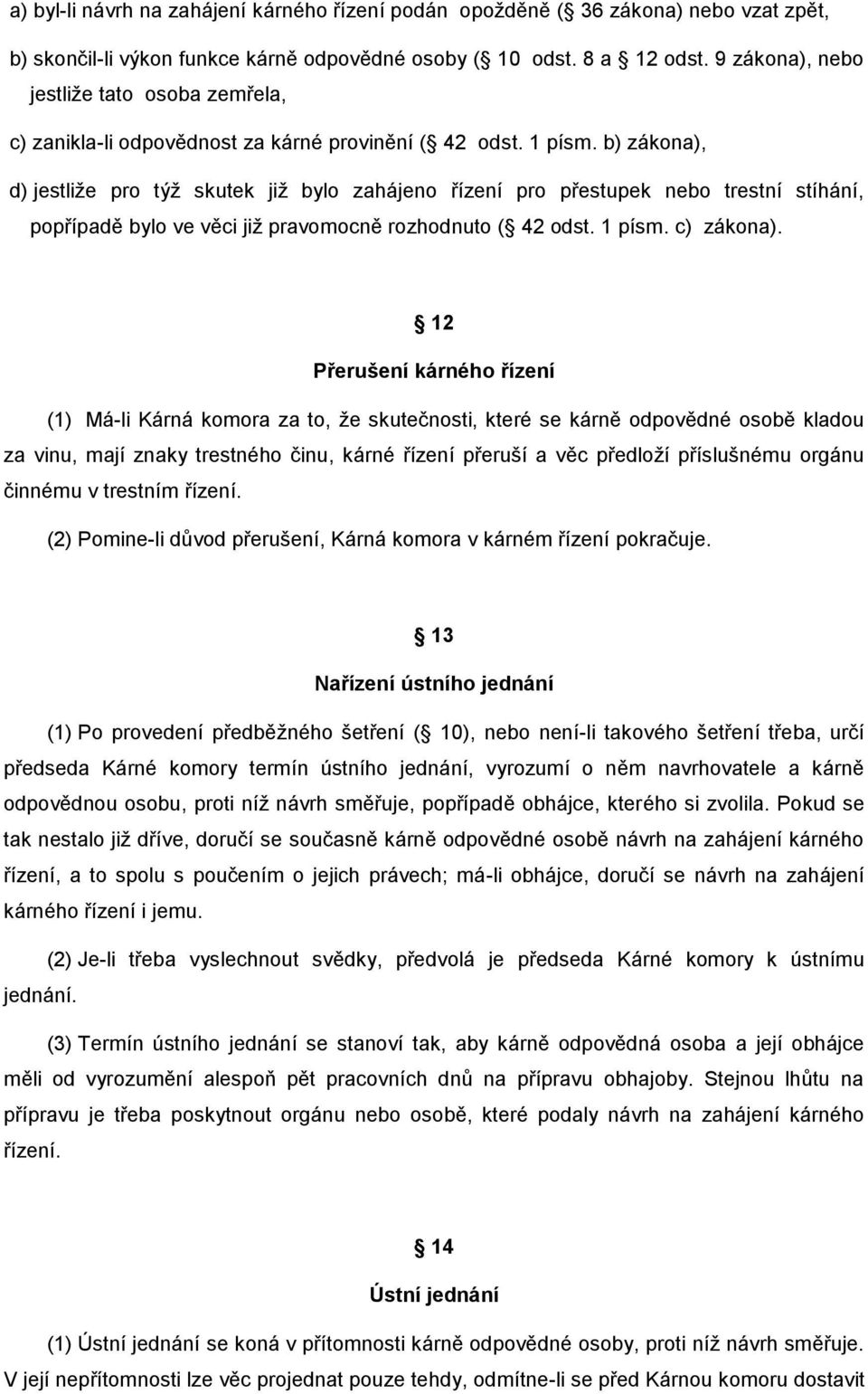 b) zákona), d) jestliže pro týž skutek již bylo zahájeno řízení pro přestupek nebo trestní stíhání, popřípadě bylo ve věci již pravomocně rozhodnuto ( 42 odst. 1 písm. c) zákona).