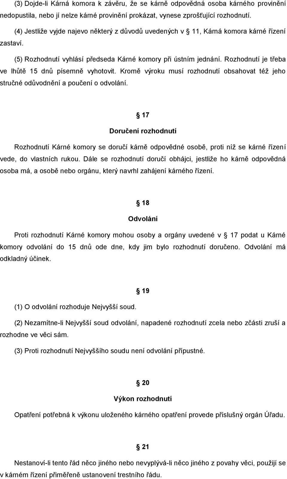 Rozhodnutí je třeba ve lhůtě 15 dnů písemně vyhotovit. Kromě výroku musí rozhodnutí obsahovat též jeho stručné odůvodnění a poučení o odvolání.