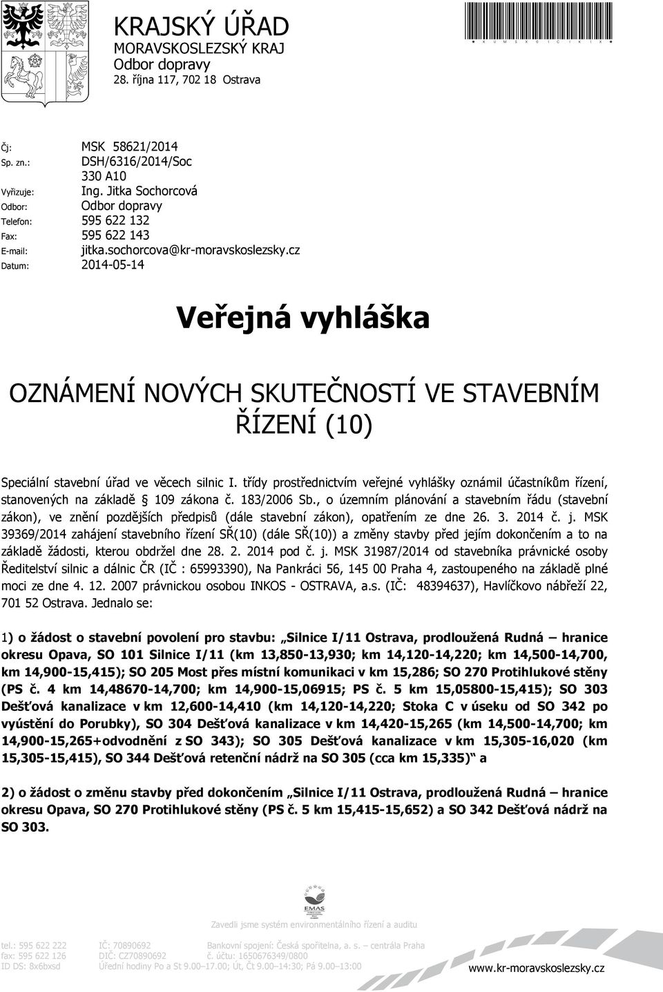 cz Datum: 2014-05-14 Veřejná vyhláška OZNÁMENÍ NOVÝCH SKUTEČNOSTÍ VE STAVEBNÍM ŘÍZENÍ (10) Speciální stavební úřad ve věcech silnic I.