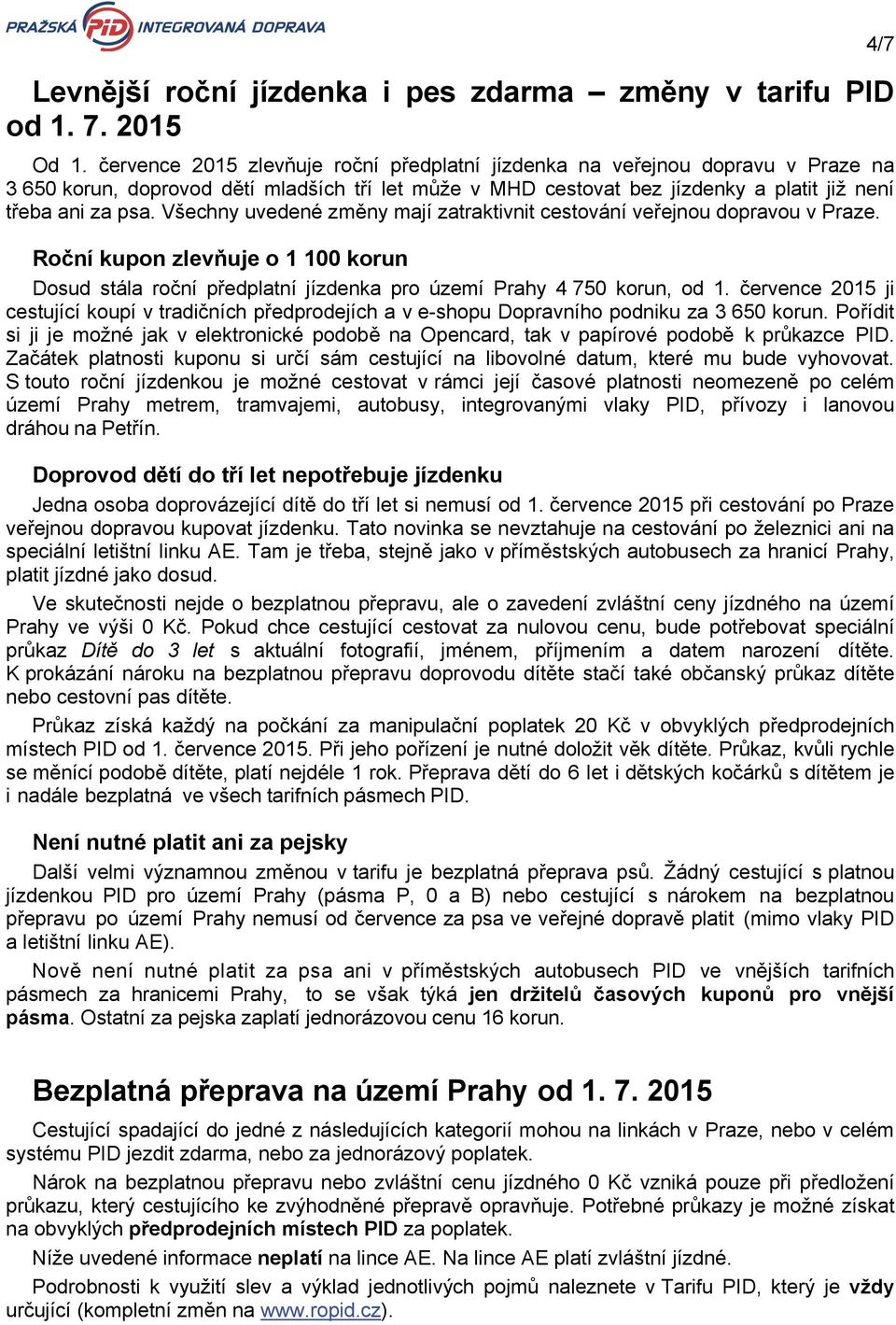 Všechny uvedené změny mají zatraktivnit cestování veřejnou dopravou v Praze. Roční kupon zlevňuje o 1 100 korun Dosud stála roční předplatní jízdenka pro území Prahy 4 750 korun, od 1.