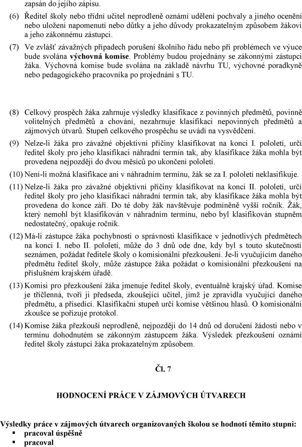 (7) Ve zvlášť závažných případech porušení školního řádu nebo při problémech ve výuce bude svolána výchovná komise. Problémy budou projednány se zákonnými zástupci žáka.