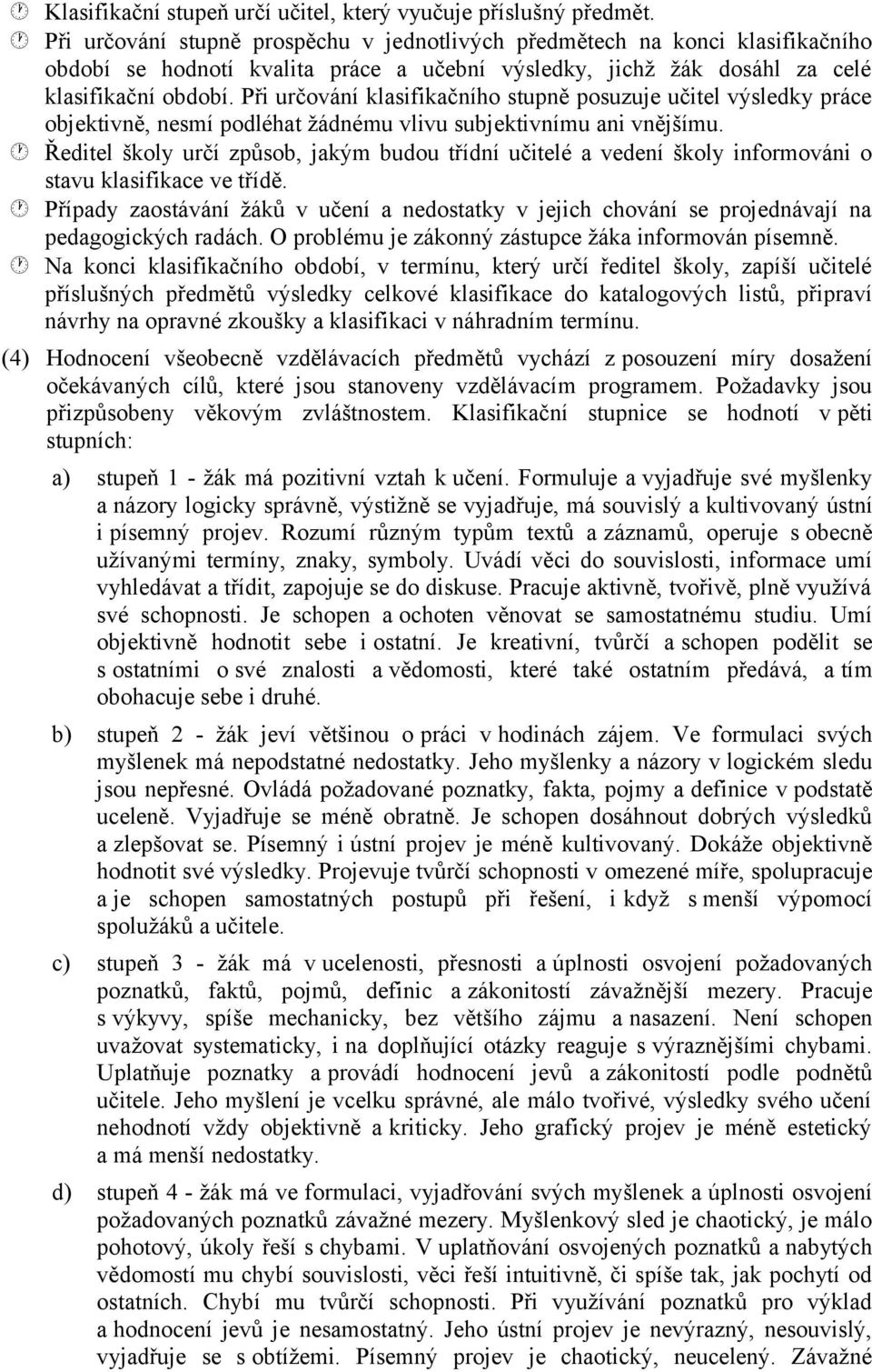 Při určování klasifikačního stupně posuzuje učitel výsledky práce objektivně, nesmí podléhat žádnému vlivu subjektivnímu ani vnějšímu.