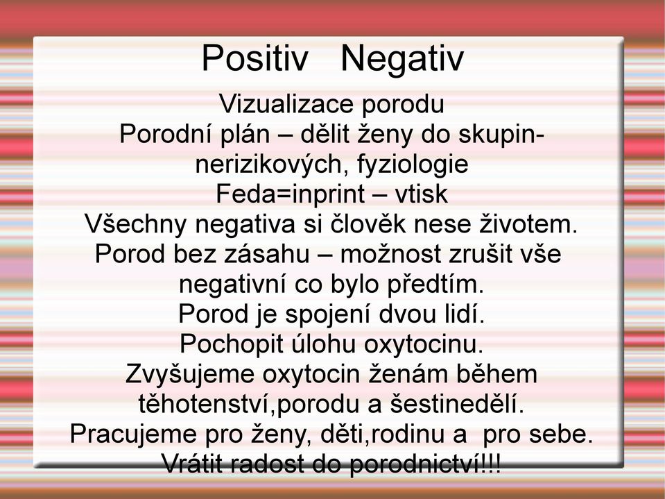 Porod bez zásahu možnost zrušit vše negativní co bylo předtím. Porod je spojení dvou lidí.