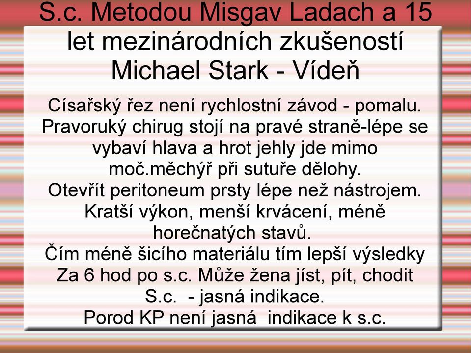 Otevřít peritoneum prsty lépe než nástrojem. Kratší výkon, menší krvácení, méně horečnatých stavů.